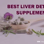 Top Liver Detox Supplements to Support a Healthy Liver