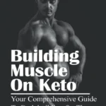 The Ultimate Guide to Building Muscle on a Keto Diet