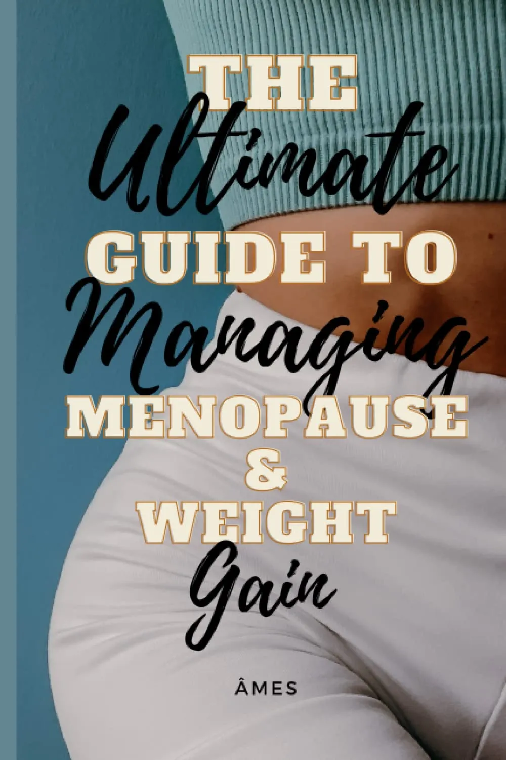 The Ultimate Guide to Managing Weight Gain During Menopause